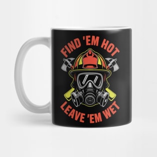 Funny Firefighter Saying Find Em Hot Leave Em Wet Mug